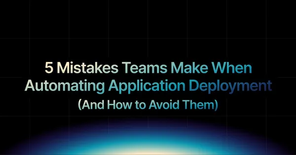 img of 5 Mistakes Teams Make When Automating Application Deployment.